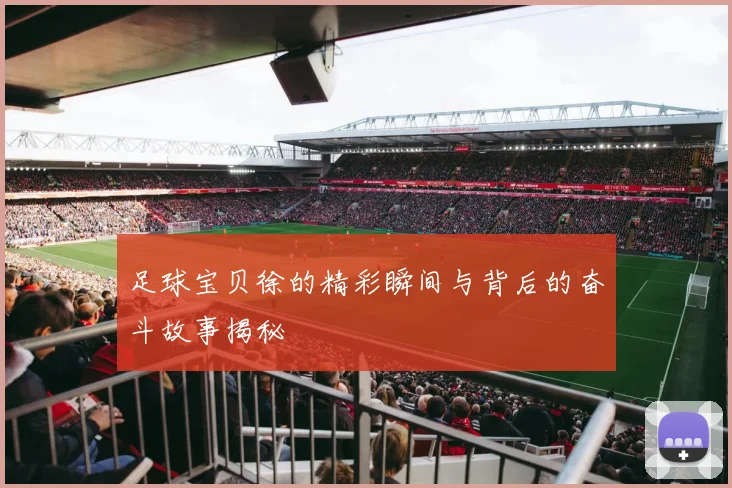 足球宝贝徐的精彩瞬间与背后的奋斗故事揭秘