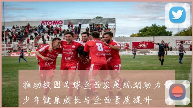 推动校园足球全面发展规划助力青少年健康成长与全面素质提升