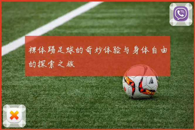 裸体踢足球的奇妙体验与身体自由的探索之旅